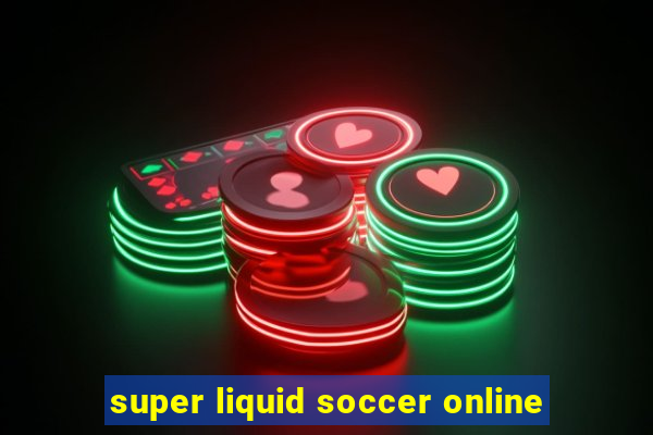 super liquid soccer online